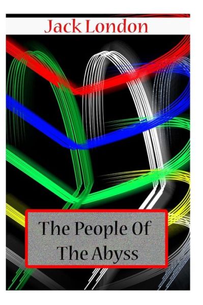 The People of the Abyss - Jack London - Książki - Createspace - 9781477697757 - 21 czerwca 2012