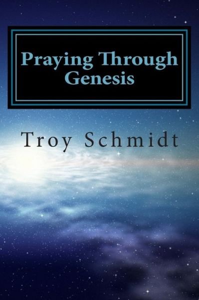 Cover for Troy Schmidt · Praying Through Genesis (Pocketbok) (2012)