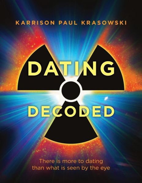 Cover for Karrison Paul Krasowski · Dating Decoded: There is More to Dating Than What is Seen by the Eye! (Paperback Book) (2013)