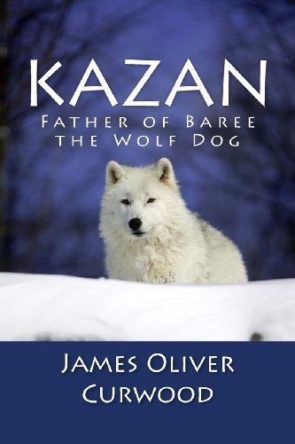 Cover for James Oliver Curwood · Kazan: Father of Baree the Wolf Dog (Paperback Book) (2013)