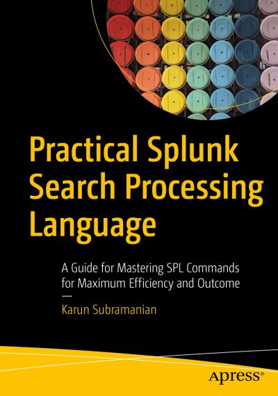 Cover for Karun Subramanian · Practical Splunk Search Processing Language: A Guide for Mastering SPL Commands for Maximum Efficiency and Outcome (Paperback Book) [1st edition] (2020)