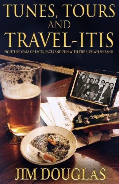 Cover for Douglas, Jim, Jr · Tunes, Tours and Travelitis: Eighteen Years Wiith the Alex Welsh Band (Pocketbok) (2013)