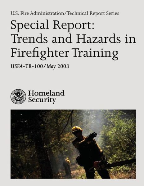 Cover for U S Department of Homeland Security · Special Report: Trends and Hazards in Firefighter Training (Paperback Book) (2013)