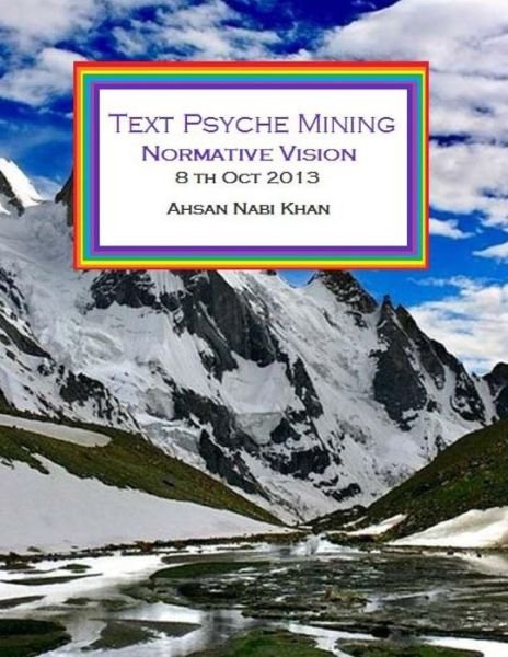 Text Psyche Mining: Normative Vision: (3rd Edition) - Ahsan Nabi Khan - Books - Createspace - 9781492939757 - October 8, 2013