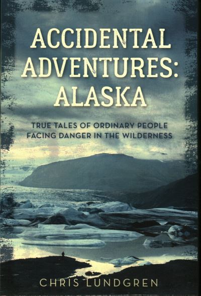 Cover for Chris Lundgren · Accidental Adventures: Alaska: True Tales of Ordinary People Facing Danger in the Wilderness (Paperback Book) (2020)