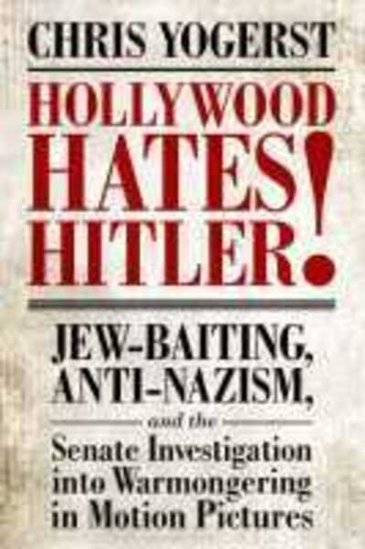 Chris Yogerst · Hollywood Hates Hitler!: Jew-Baiting, Anti-Nazism, and the Senate Investigation into Warmongering in Motion Pictures (Hardcover Book) (2020)