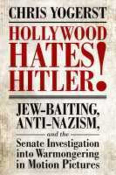 Hollywood Hates Hitler!: Jew-Baiting, Anti-Nazism, and the Senate Investigation into Warmongering in Motion Pictures - Chris Yogerst - Böcker - University Press of Mississippi - 9781496829757 - 30 augusti 2020