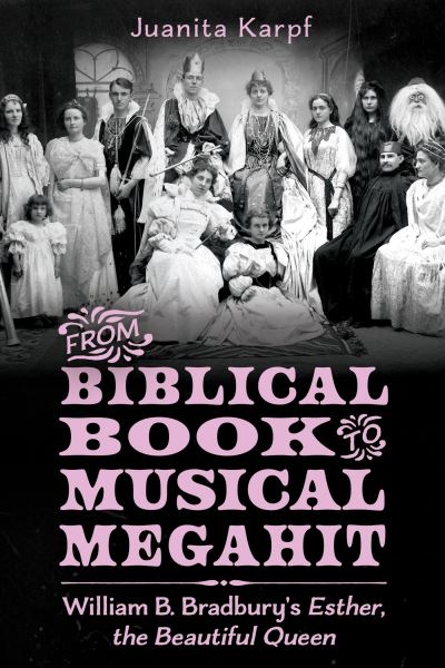 Cover for Juanita Karpf · From Biblical Book to Musical Megahit: William B. Bradbury's Esther, the Beautiful Queen (Paperback Book) (2023)