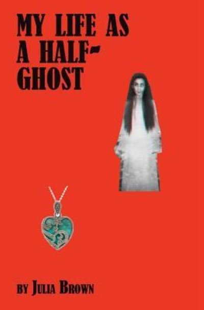 My Life as a Half-Ghost - Julia Brown - Books - Createspace Independent Publishing Platf - 9781500159757 - June 10, 2014