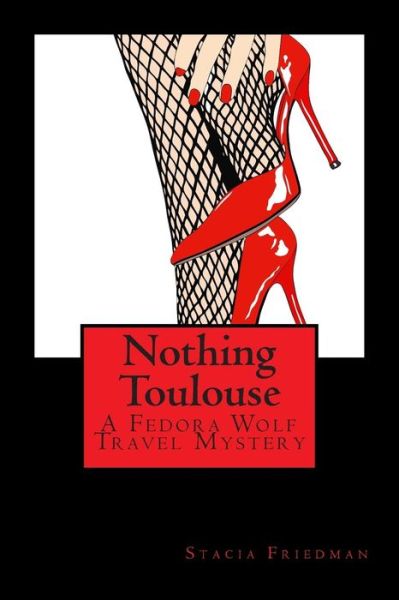 Cover for Stacia Friedman · Nothing Toulouse: a Fedora Wolf Travel Mystery (Paperback Book) (2014)