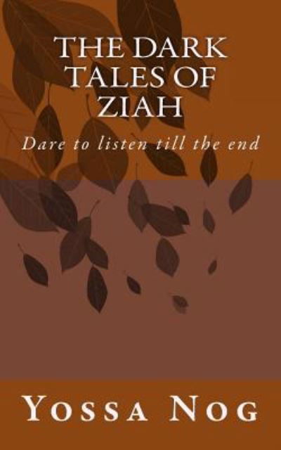 The Dark Tales of Ziah: Dare to Listen Till the End - Yossa Nog - Bücher - Createspace - 9781500597757 - 21. Juli 2014