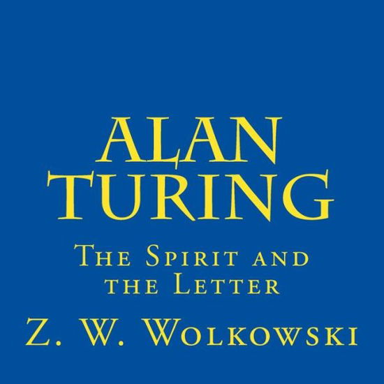 Cover for Z W Wolkowski · Alan Turing: the Spirit and the Letter (Taschenbuch) (2014)