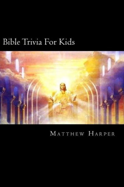 Cover for Matthew Harper · Bible Trivia for Kids: a Fascinating Book Containing Unusual Bible Facts, Trivia, Images &amp; Memory Recall Quiz: Suitable for Adults &amp; Children (Paperback Book) (2014)