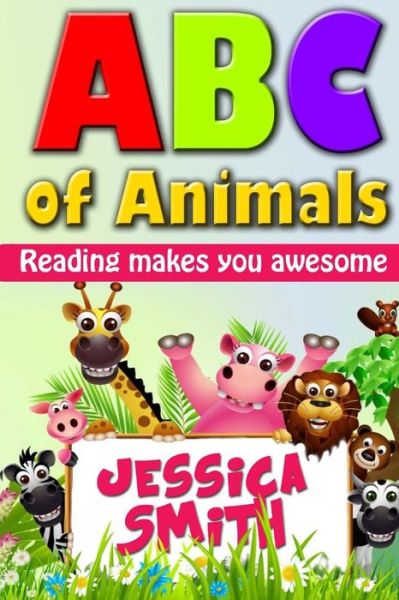 Cover for Jessica Smith · Abc of Animals: Reading Make You Awesome. Abc Alphabet Book About Animals for Young Children. Fun and Easy Early Learning About Animal (Taschenbuch) (2014)