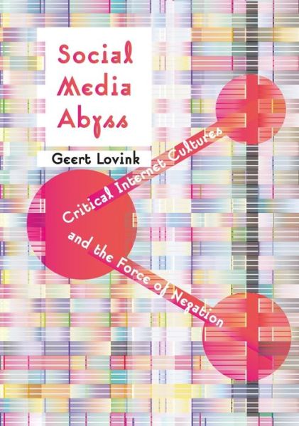 Cover for Lovink, Geert (European Graduate School) · Social Media Abyss: Critical Internet Cultures and the Force of Negation (Hardcover Book) (2016)