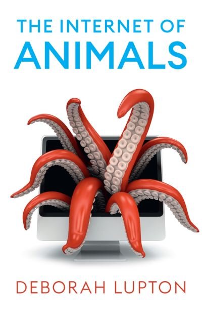 Cover for Lupton, Deborah (University of New South Wales, Sydney, Australia) · The Internet of Animals: Human-Animal Relationships in the Digital Age (Paperback Bog) (2023)