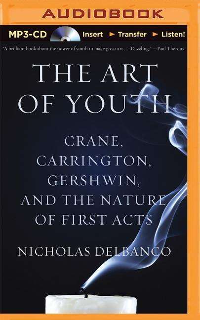 Cover for Nicholas Delbanco · The Art of Youth: Crane, Carrington, Gershwin, and the Nature of First Acts (MP3-CD) (2015)