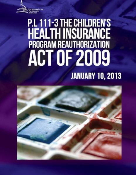 P.l. 111-3: the Children's Health Insurance Program Reauthorization Act of 2009 - Congressional Research Service - Libros - Createspace - 9781511458757 - 26 de junio de 2015