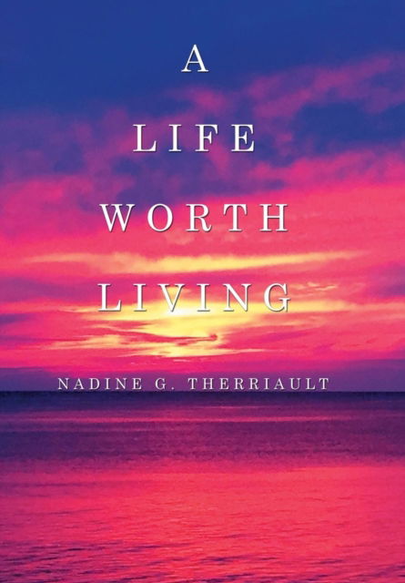 Cover for Nadine G Therriault · A Life Worth Living (Hardcover Book) (2016)
