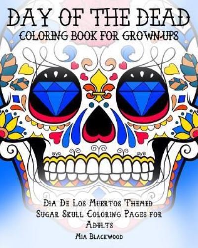 Cover for Mia Blackwood · Day of the Dead Coloring Book for Grown-Ups (Paperback Book) (2015)