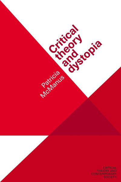 Cover for McManus, Patricia (Senior Lecturer in Media and Cultural History) · Critical Theory and Dystopia - Critical Theory and Contemporary Society (Paperback Book) (2024)