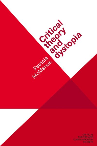 Cover for McManus, Patricia (Senior Lecturer in Media and Cultural History) · Critical Theory and Dystopia - Critical Theory and Contemporary Society (Paperback Book) (2024)