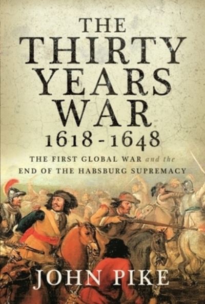 Cover for John Pike · The Thirty Years War, 1618 - 1648: The First Global War and the end of Habsburg Supremacy (Gebundenes Buch) (2023)