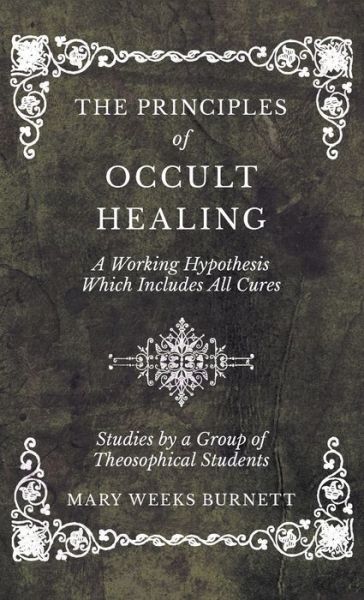 Cover for Mary Weeks Burnett · Principles of Occult Healing - a Working Hypothesis Which Includes All Cures - Studies by a Group of Theosophical Students (Book) (2022)