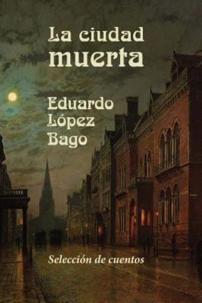 Cover for Eduardo Lopez Bago · La ciudad muerta (Paperback Book) (2016)