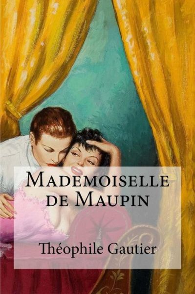 Mademoiselle de Maupin - Theophile Gautier - Książki - Createspace Independent Publishing Platf - 9781533577757 - 2 czerwca 2016