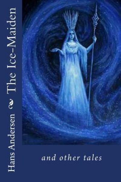 The Ice-Maiden and other tales - Hans Christian Andersen - Bøger - Createspace Independent Publishing Platf - 9781535250757 - 13. juli 2016