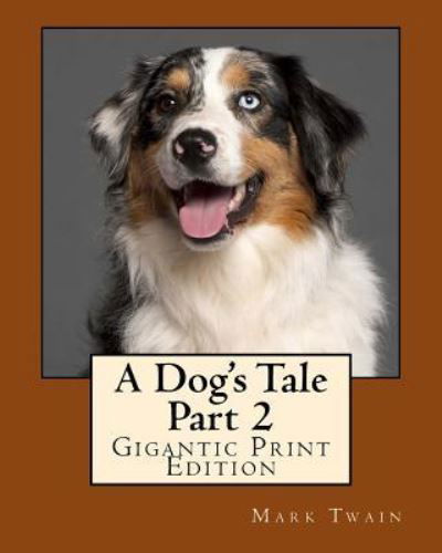 A Dog's Tale - Part 2 - Mark Twain - Books - Createspace Independent Publishing Platf - 9781536956757 - August 9, 2016