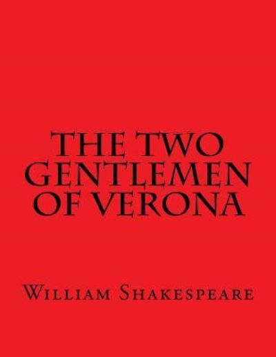 Two Gentlemen of Verona - William Shakespeare - Books - CreateSpace Independent Publishing Platf - 9781537454757 - September 3, 2016