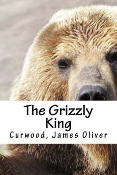 Cover for Curwood James Oliver · The Grizzly King (Paperback Book) (2016)