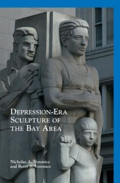 Cover for Nicholas a Veronico · Depression-Era Sculpture of the Bay Area (Hardcover Book) (2017)