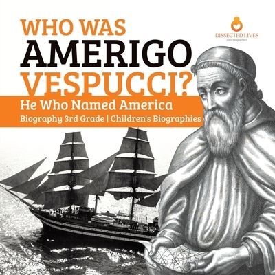 Cover for Dissected Lives · Who Was Amerigo Vespucci? He Who Named America Biography 3rd Grade Children's Biographies (Paperback Book) (2019)