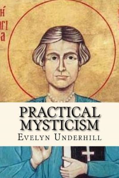 Cover for HTTP //Evelynunderhill Org/ Evelyn Underhill · Practical Mysticism (Paperback Bog) (2017)