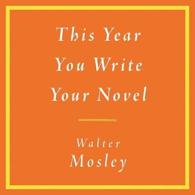 This Year You Write Your Novel Lib/E - Walter Mosley - Music - Little Brown and Company - 9781549149757 - January 8, 2019