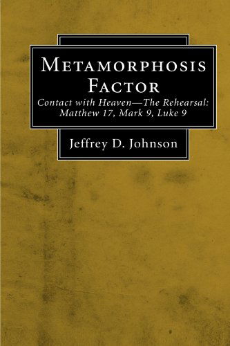 Cover for Jeffrey D. Johnson · Metamorphosis Factor: Contact with Heaven--the Rehearsal: Matthew 17, Mark 9, Luke 9 (Paperback Book) (2007)