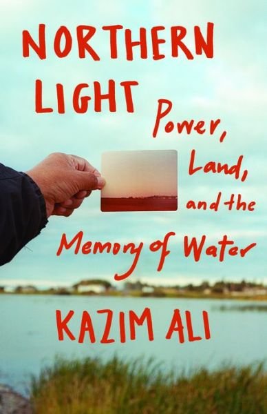 Cover for Kazim Ali · Northern Light: Power, Land, and the Memory of Water (Paperback Book) (2022)