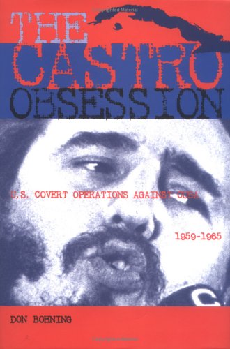 Cover for Don Bohning · The Castro Obsession: U.s. Covert Operations Against Cuba, 1959-1965 (Hardcover Book) (2005)