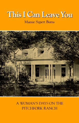 Cover for Mamie Sypert Burns · This I Can Leave You: A Woman's Days on the Pitchfork Ranch (Paperback Book) (1986)