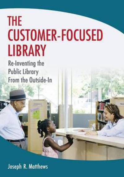 Cover for Joseph R. Matthews · The Customer-Focused Library: Re-Inventing the Public Library From the Outside-In (Paperback Book) (2009)