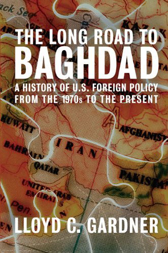 Cover for Lloyd C. Gardner · The Long Road To Baghdad: A History of U.S. Foreign Policy in the Middle East, From the Vietnam War to the Present (Hardcover Book) (2008)