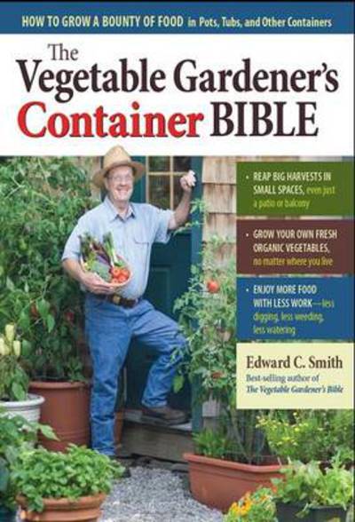 The Vegetable Gardener's Container Bible: How to Grow a Bounty of Food in Pots, Tubs, and Other Containers - Edward C. Smith - Books - Workman Publishing - 9781603429757 - March 2, 2011