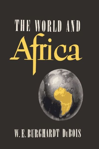 Cover for W E B Du Bois · The World and Africa: an Inquiry into the Part Which Africa Has Played in World History (Taschenbuch) (2015)