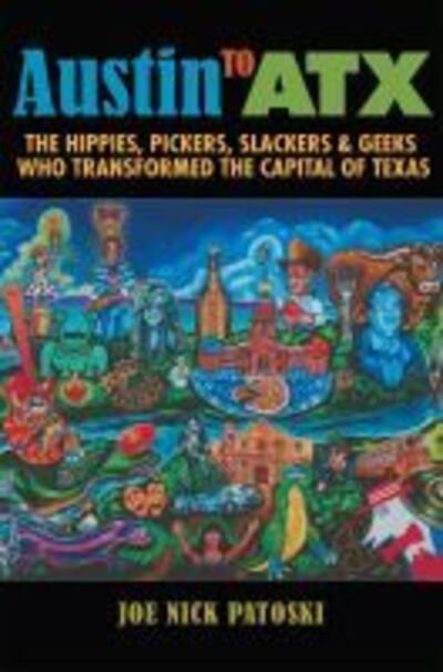 Cover for Joe Nick Patoski · Austin to ATX: The Hippies, Pickers, Slackers, and Geeks Who Transformed the Capital of Texas (Pocketbok) (2020)