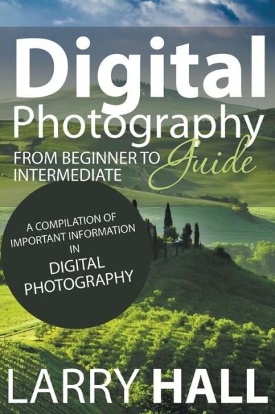Cover for Larry Hall · Digital Photography Guide: from Beginner to Intermediate: a Compilation of Important Information in Digital Photography (Pocketbok) (2014)