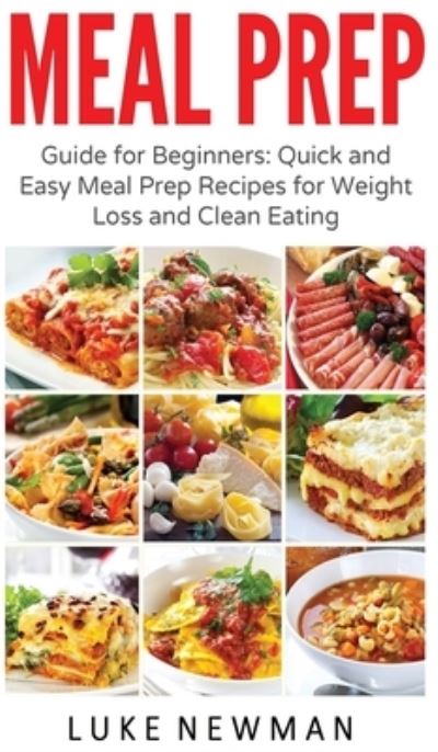 Cover for Luke Newman · Meal Prep: Guide for Beginners Quick and Easy Meal Prep Recipes for Weight Loss and Clean Eating (Hardcover Book) (2020)