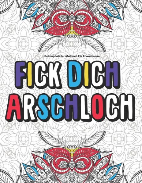 Cover for Lustiger Frecher Buchverleger · Schimpfwoerter Malbuch Fur Erwachsene Fick Dich Arschloch (Paperback Book) (2019)